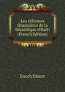 Les reformes financieres de la Republique d.Haiti (French Edition) - Énoch Désert