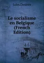 Le socialisme en Belgique (French Edition) - Jules Destrée