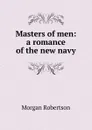 Masters of men: a romance of the new navy - Morgan Robertson