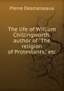 The life of William Chillingworth: author of 