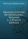Oeuvres Choisies De Destouches, Volumes 1-2 (French Edition) - Néricault Destouches