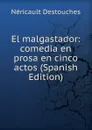 El malgastador: comedia en prosa en cinco actos (Spanish Edition) - Néricault Destouches