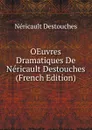 OEuvres Dramatiques De Nericault Destouches (French Edition) - Néricault Destouches