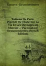 Tableau De Paris: Precede De Etude Sur La Vie Et Les Ouvrages De Mercier . / Par Gustave Desnoiresterres (French Edition) - Gustave - Desnoiresterres