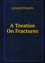 A Treatise On Fractures - Armand Després