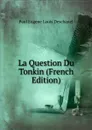 La Question Du Tonkin (French Edition) - Paul Eugene Louis Deschanel