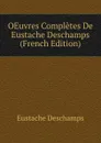OEuvres Completes De Eustache Deschamps (French Edition) - Eustache Deschamps