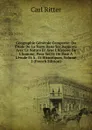 Geographie Generale Comparee: Ou Etude De La Terre Dans Ses Rapports Avec La Nature Et Avec L.histoire De L.homme, Pour Servir De Base A L.etude Et A . Et Historiques, Volume 2 (French Edition) - Carl Ritter