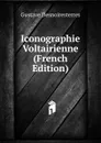 Iconographie Voltairienne (French Edition) - Gustave Desnoiresterres
