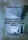 OEuvres Completes De Eustache Deschamps, Volume 9,.part 3 (French Edition) - Gaston Raynaud