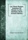 Les Talons Rouges: Esquisses De Moeurs Au Dix-Huitieme Siecle (French Edition) - Gustave Desnoiresterres