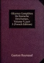 OEuvres Completes De Eustache Deschamps, Volume 9,.part 5 (French Edition) - Gaston Raynaud