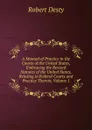 A Manual of Practice in the Courts of the United States, Embracing the Revised Statutes of the United States, Relating to Federal Courts and Practice Therein, Volume 1 - Robert Desty