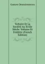 Voltaire Et La Societe Au Xviiie Siecle: Voltaire Et Frederic (French Edition) - Gustave Desnoiresterres