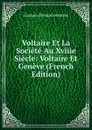 Voltaire Et La Societe Au Xviiie Siecle: Voltaire Et Geneve (French Edition) - Gustave Desnoiresterres