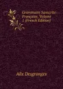 Grammaire Sanscrite-Francaise, Volume 1 (French Edition) - Alix Desgranges