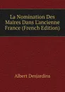 La Nomination Des Maires Dans L.ancienne France (French Edition) - Albert Desjardins
