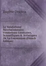 Le Vandalisme Revolutionnaire: Fondations Litteraires, Scientifiques . Artistiques De La Convention (French Edition) - Eugène Despois