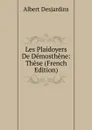 Les Plaidoyers De Demosthene: These (French Edition) - Albert Desjardins