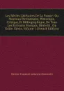 Les Siecles Litteraires De La France: Ou Nouveau Dictionnaire, Historique, Critique, Et Bibliographique, De Tous Les Ecrivains Francais, Morts Et . Du Xviiie. Siecle, Volume 1 (French Edition) - Nicolas Toussaint Lemoyne Desessarts