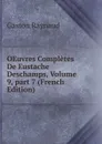 OEuvres Completes De Eustache Deschamps, Volume 9,.part 7 (French Edition) - Gaston Raynaud