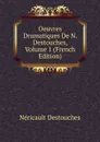Oeuvres Dramatiques De N. Destouches, Volume 1 (French Edition) - Néricault Destouches