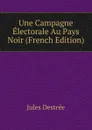 Une Campagne Electorale Au Pays Noir (French Edition) - Jules Destrée