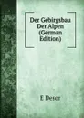 Der Gebirgsbau Der Alpen (German Edition) - E Desor