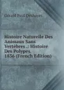 Histoire Naturelle Des Animaux Sans Vertebres .: Histoire Des Polypes. 1836 (French Edition) - Gérard Paul Deshayes