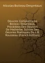 Oeuvres Completes De Boileau Despreaux, Precedees Des Oeuvres De Malherbe, Suivies Des Oeuvres Poetiques De J. B. Rousseau (French Edition) - Nicolas Boileau Despréaux