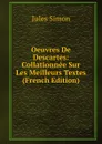 Oeuvres De Descartes: Collationnee Sur Les Meilleurs Textes (French Edition) - Jules Simon