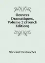 Oeuvres Dramatiques, Volume 2 (French Edition) - Néricault Destouches