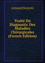 Traite Du Diagnostic Des Maladies Chirurgicales (French Edition) - Armand Després