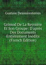 Grimod De La Reyniere Et Son Groupe: D.apres Des Documents Entierement Inedits (French Edition) - Gustave Desnoiresterres