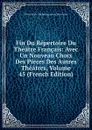 Fin Du Repertoire Du Theatre Francais: Avec Un Nouveau Choix Des Pieces Des Autres Theatres, Volume 45 (French Edition) - Pierre Marie Michel Lepeintre Desroches