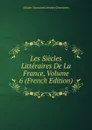 Les Siecles Litteraires De La France, Volume 6 (French Edition) - Nicolas Toussaint Lemoyne Desessarts