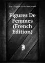 Figures De Femmes (French Edition) - Paul Eugene Louis Deschanel