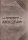 La Vie Des Peintres Flamands, Allemands Et Hollandois: Avec Des Portraits Graves En Taille-Douce, Une Indication De Leurs Principaux Ouvrages Et Des . Leurs Differentes Manieres (French Edition) - Jean Baptiste Descamps