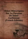 Notes Historiques Sur La Paroisse De Saint-Guillaume (French Edition) - François Lesieur- Desaulniers