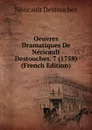 Oeuvres Dramatiques De Nericault Destouches. 7 (1758) (French Edition) - Néricault Destouches