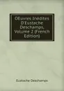 OEuvres Inedites D.Eustache Deschamps, Volume 2 (French Edition) - Eustache Deschamps