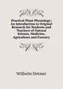 Practical Plant Physiology: An Introduction to Original Research for Students and Teachers of Natural Science, Medicine, Agriculture and Forestry - Wilhelm Detmer