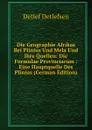 Die Geographie Afrikas Bei Plinius Und Mela Und Ihre Quellen: Die Formulae Provinciarum : Eine Hauptquelle Des Plinius (German Edition) - Detlef Detlefsen