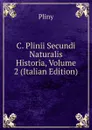 C. Plinii Secundi Naturalis Historia, Volume 2 (Italian Edition) - Pliny