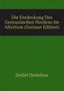 Die Entdeckung Des Germanischen Nordens Im Altertum (German Edition) - Detlef Detlefsen