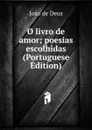 O livro de amor; poesias escolhidas (Portuguese Edition) - Joao de Deus