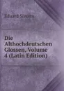 Die Althochdeutschen Glossen, Volume 4 (Latin Edition) - Eduard Sievers