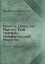 Cements, Limes, and Plasters: Their Materials, Manufacture, and Properties - Edwin Clarence Eckel