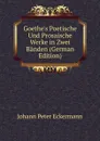 Goethe.s Poetische Und Prosaische Werke in Zwei Banden (German Edition) - Johann Peter Eckermann