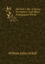 Herbart.s Abc of Sense-Perception, and Minor Pedagogical Works - William Julius Eckoff